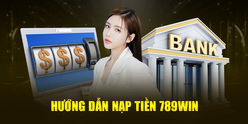 Thao tác nạp tiền vào nhà cái 789Win rất dễ thực hiện
